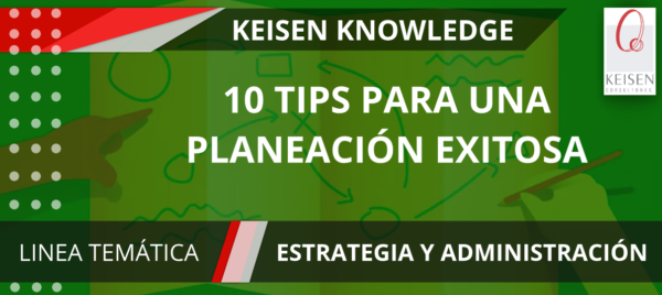 10 Tips Para Lograr Una Planeación Estratégica Exitosa - Keisen Consultores